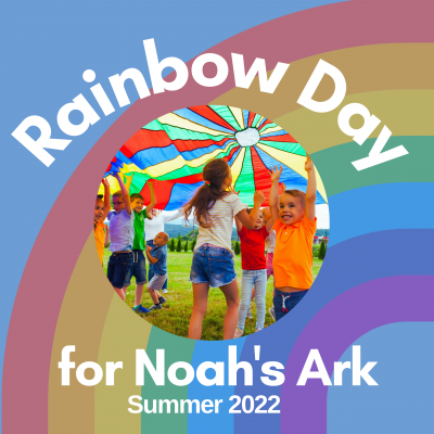 Image is sky blue with a faded rainbow. On top of this, are the words 'Rainbow Day for Noah's Ark Charity: Summer 2022' - There's a circle in the middle of the text showing children playing underneath a parachute.